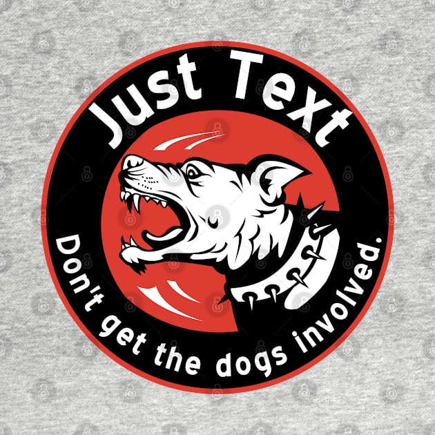 Just Text.  Don't get the dogs involved. by FlippinTurtles